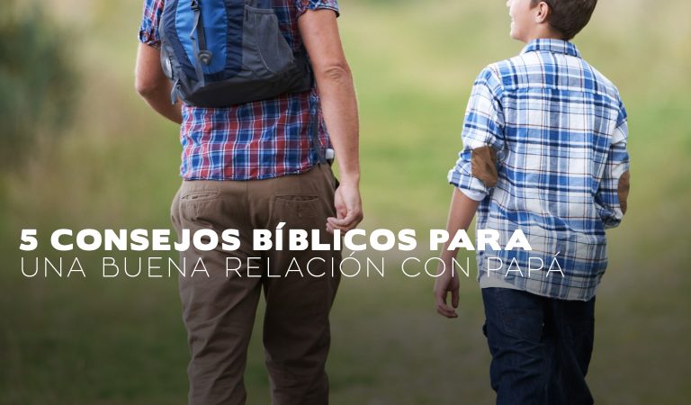 5 consejos Bíblicos para una buena relación con Papá