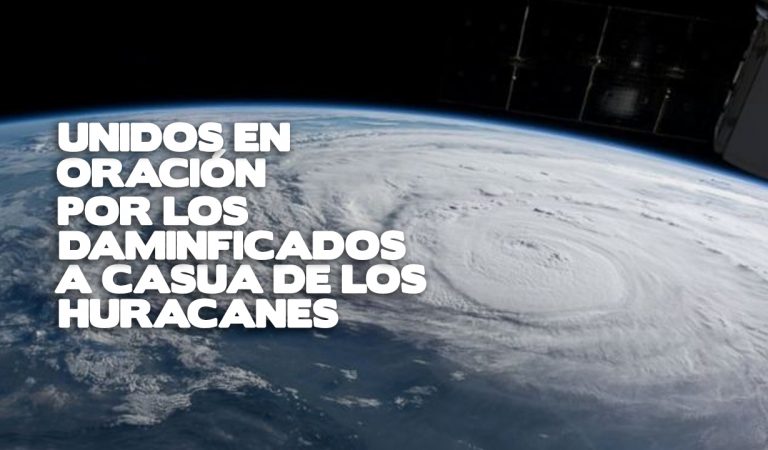 Unidos en oración por los huracanes que arrasan en el mundo